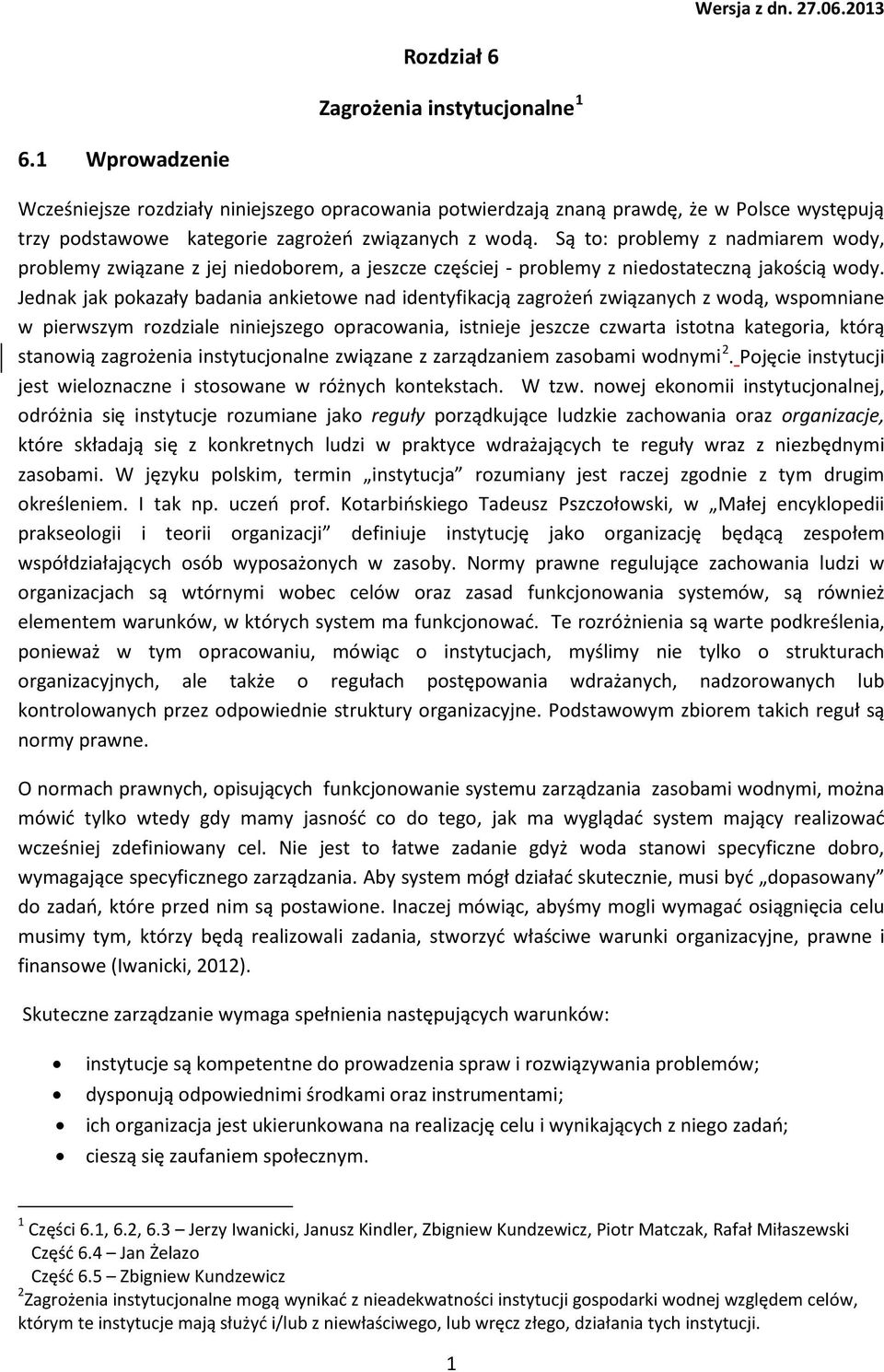 Są to: problemy z nadmiarem wody, problemy związane z jej niedoborem, a jeszcze częściej - problemy z niedostateczną jakością wody.