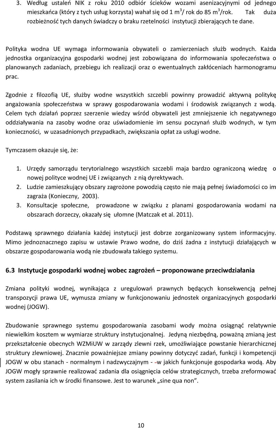 Każda jednostka organizacyjna gospodarki wodnej jest zobowiązana do informowania społeczeństwa o planowanych zadaniach, przebiegu ich realizacji oraz o ewentualnych zakłóceniach harmonogramu prac.