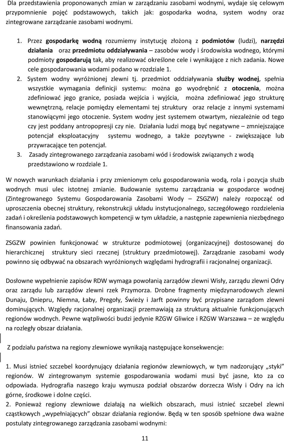 Przez gospodarkę wodną rozumiemy instytucję złożoną z podmiotów (ludzi), narzędzi działania oraz przedmiotu oddziaływania zasobów wody i środowiska wodnego, którymi podmioty gospodarują tak, aby