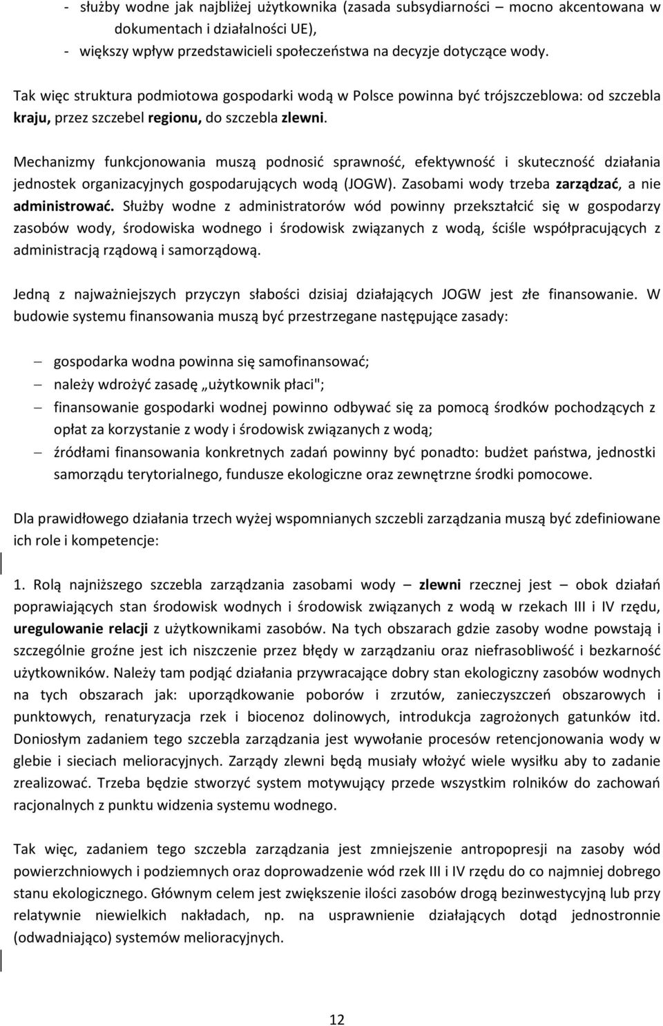 Mechanizmy funkcjonowania muszą podnosić sprawność, efektywność i skuteczność działania jednostek organizacyjnych gospodarujących wodą (JOGW). Zasobami wody trzeba zarządzać, a nie administrować.