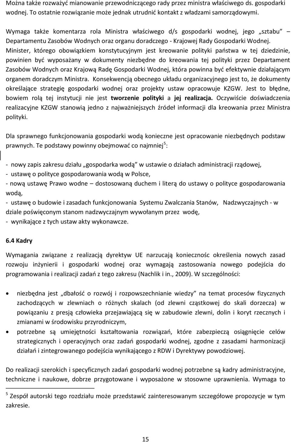 Minister, którego obowiązkiem konstytucyjnym jest kreowanie polityki państwa w tej dziedzinie, powinien być wyposażany w dokumenty niezbędne do kreowania tej polityki przez Departament Zasobów