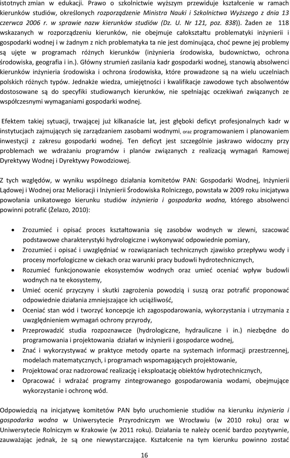 Żaden ze 118 wskazanych w rozporządzeniu kierunków, nie obejmuje całokształtu problematyki inżynierii i gospodarki wodnej i w żadnym z nich problematyka ta nie jest dominująca, choć pewne jej