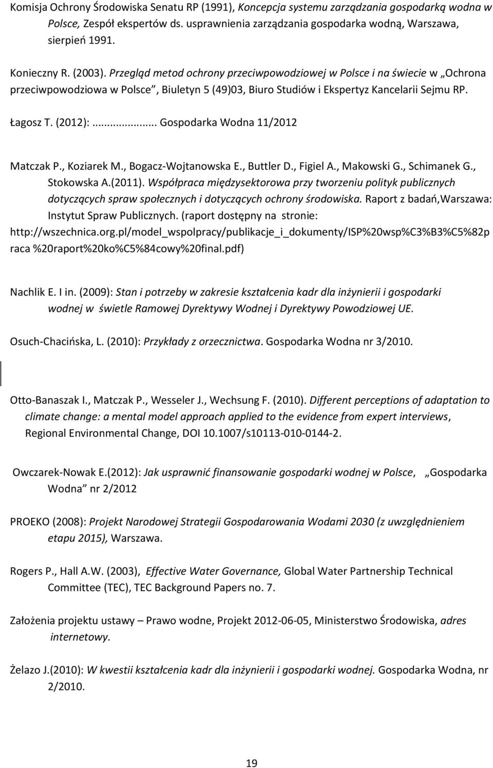 (2012):... Gospodarka Wodna 11/2012 Matczak P., Koziarek M., Bogacz-Wojtanowska E., Buttler D., Figiel A., Makowski G., Schimanek G., Stokowska A.(2011).