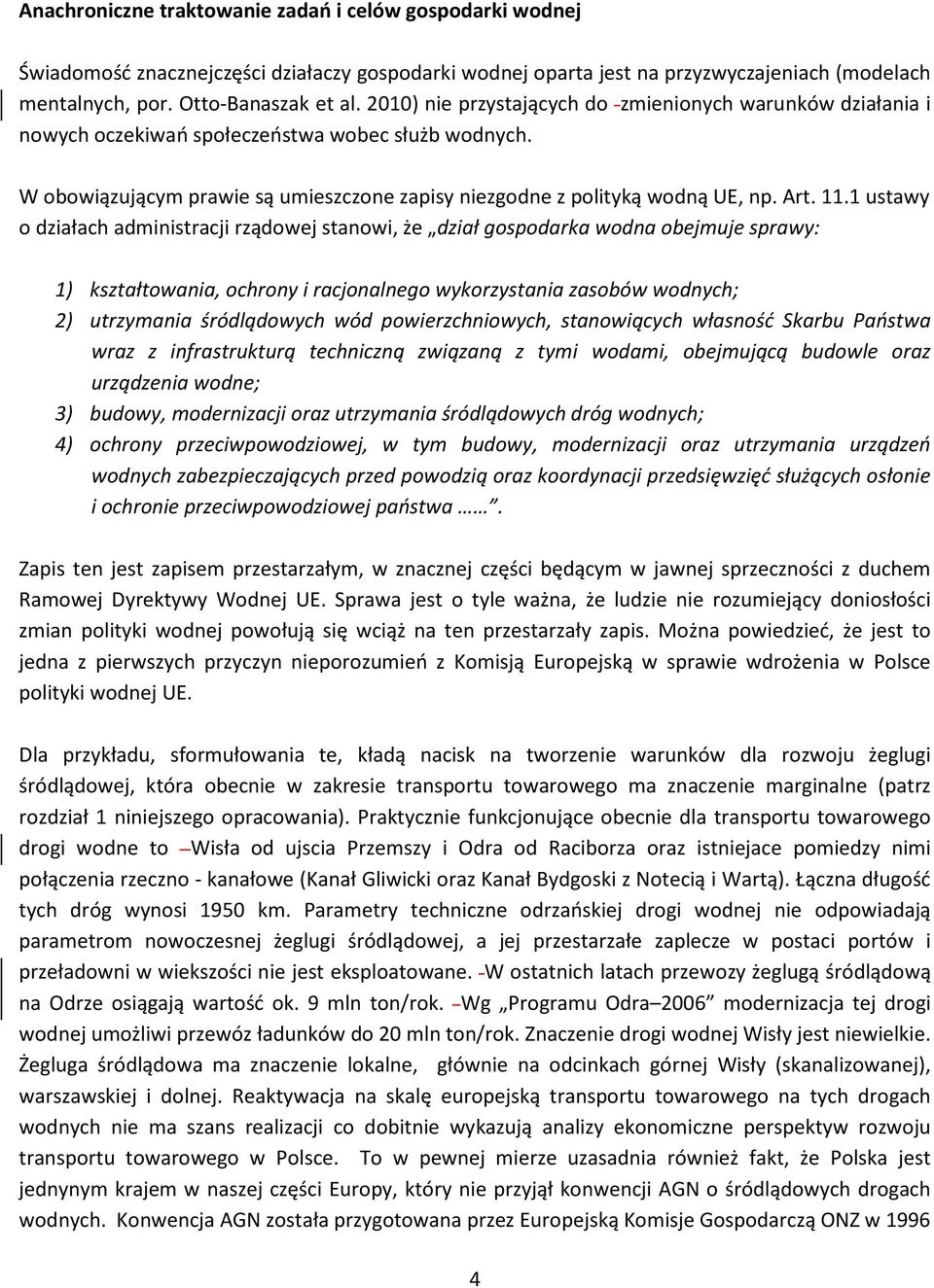 1 ustawy o działach administracji rządowej stanowi, że dział gospodarka wodna obejmuje sprawy: 1) kształtowania, ochrony i racjonalnego wykorzystania zasobów wodnych; 2) utrzymania śródlądowych wód