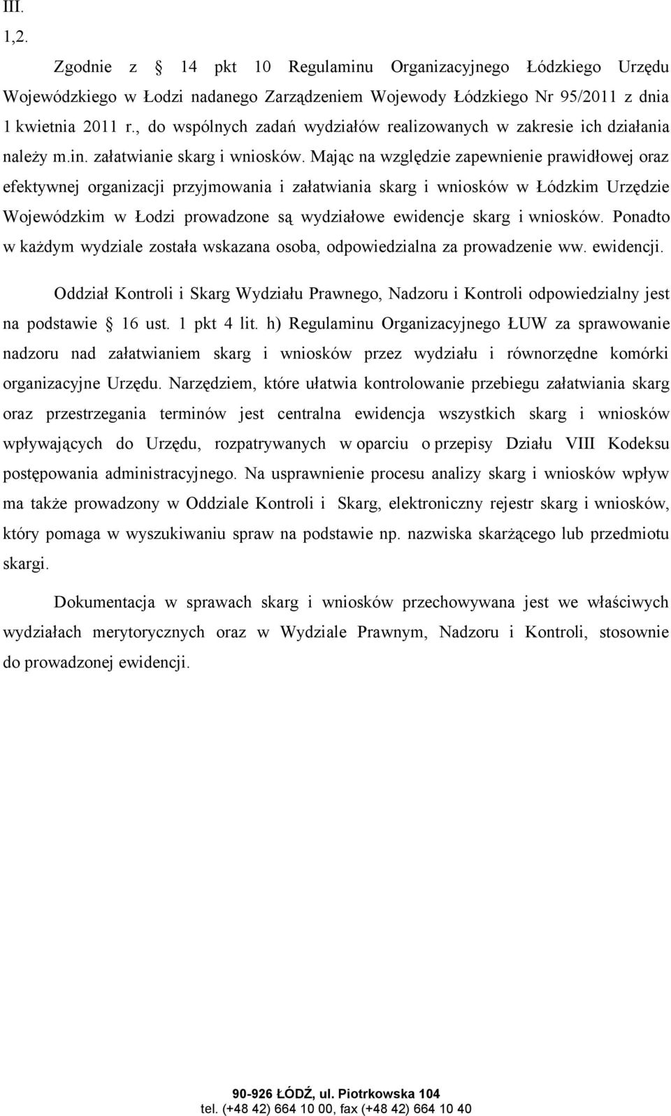 Mając na względzie zapewnienie prawidłowej oraz efektywnej organizacji przyjmowania i załatwiania skarg i wniosków w Łódzkim Urzędzie Wojewódzkim w Łodzi prowadzone są wydziałowe ewidencje skarg i