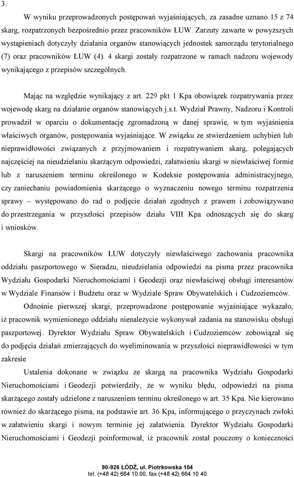 4 skargi zostały rozpatrzone w ramach nadzoru wojewody wynikającego z przepisów szczególnych. Mając na względzie wynikający z art.