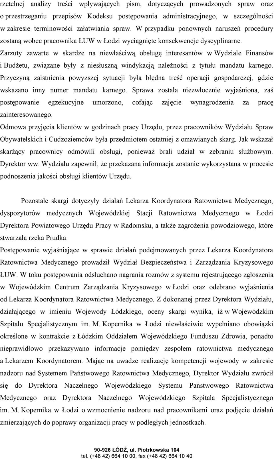 Zarzuty zawarte w skardze na niewłaściwą obsługę interesantów w Wydziale Finansów i Budżetu, związane były z niesłuszną windykacją należności z tytułu mandatu karnego.