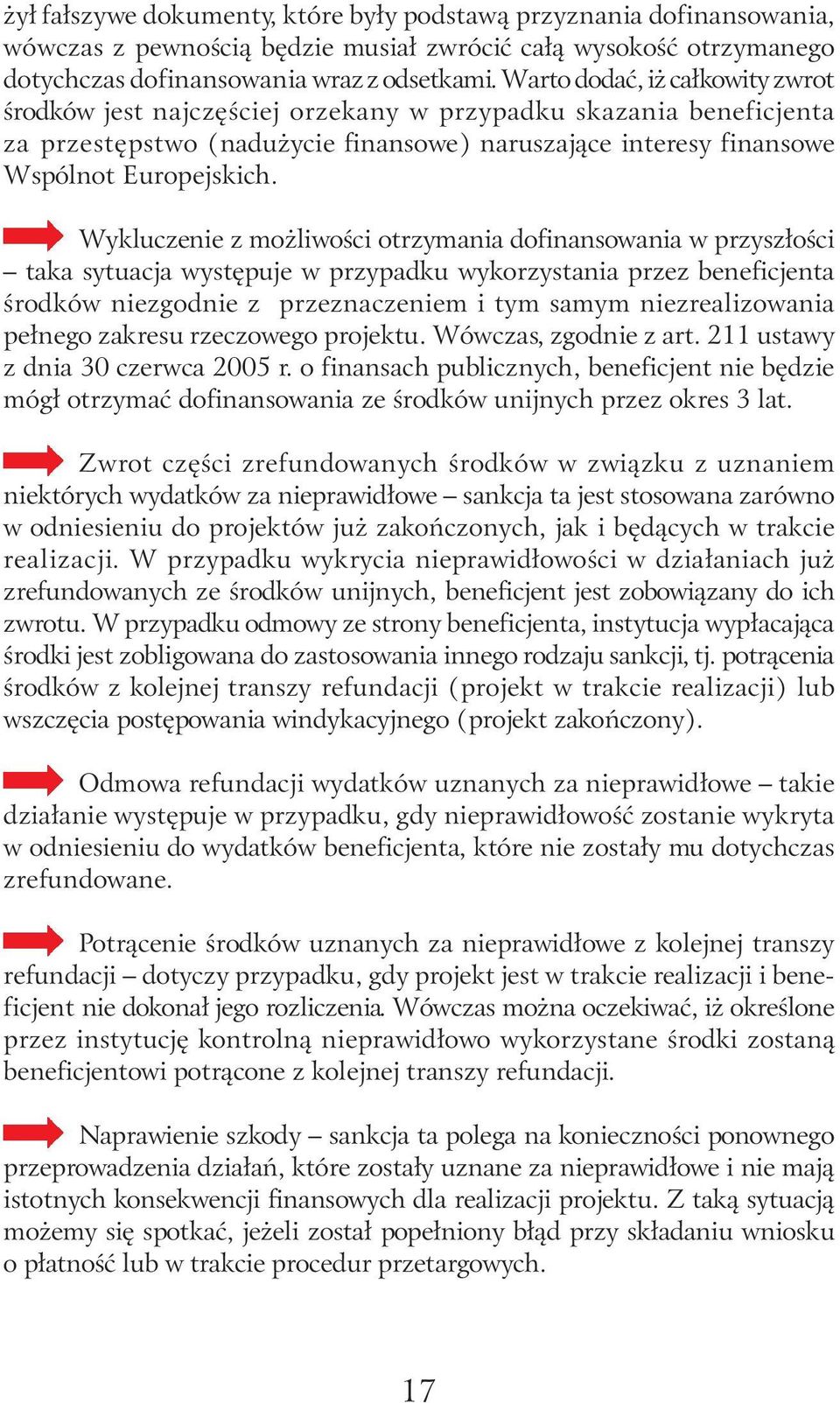 Wykluczenie z możliwości otrzymania dofinansowania w przyszłości taka sytuacja występuje w przypadku wykorzystania przez beneficjenta środków niezgodnie z przeznaczeniem i tym samym niezrealizowania