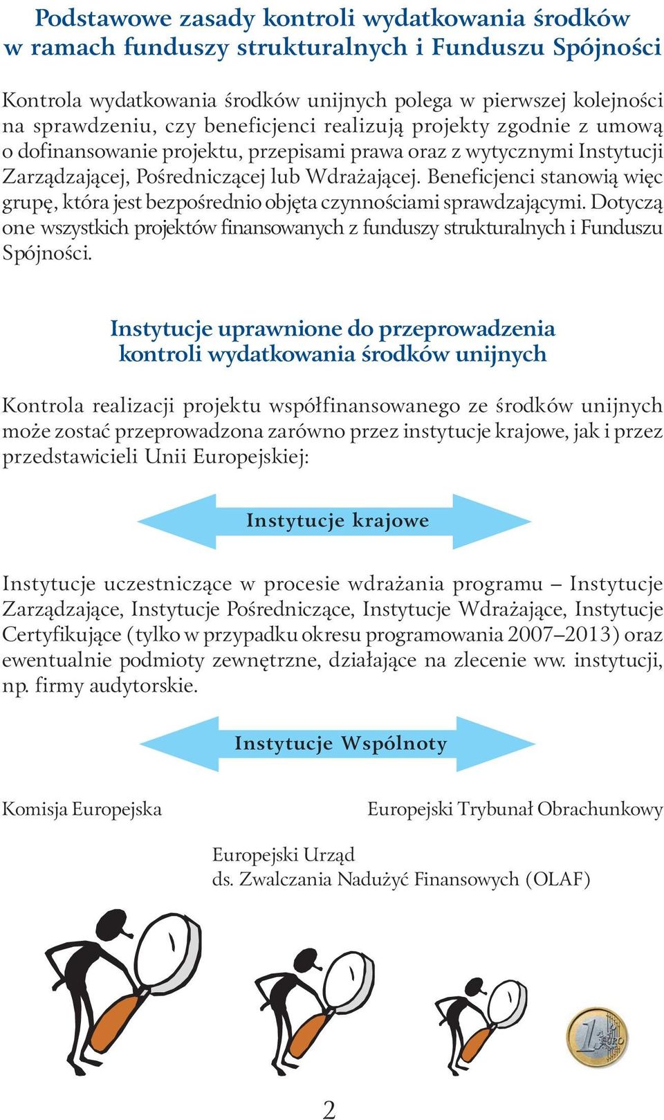 Beneficjenci stanowią więc grupę, która jest bezpośrednio objęta czynnościami sprawdzającymi. Dotyczą one wszystkich projektów finansowanych z funduszy strukturalnych i Funduszu Spójności.