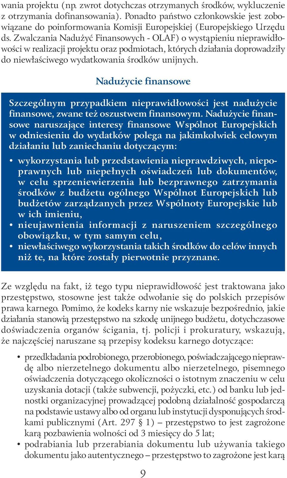 Zwalczania Nadużyć Finansowych - OLAF) o wystąpieniu nieprawidłowości w realizacji projektu oraz podmiotach, których działania doprowadziły do niewłaściwego wydatkowania środków unijnych.