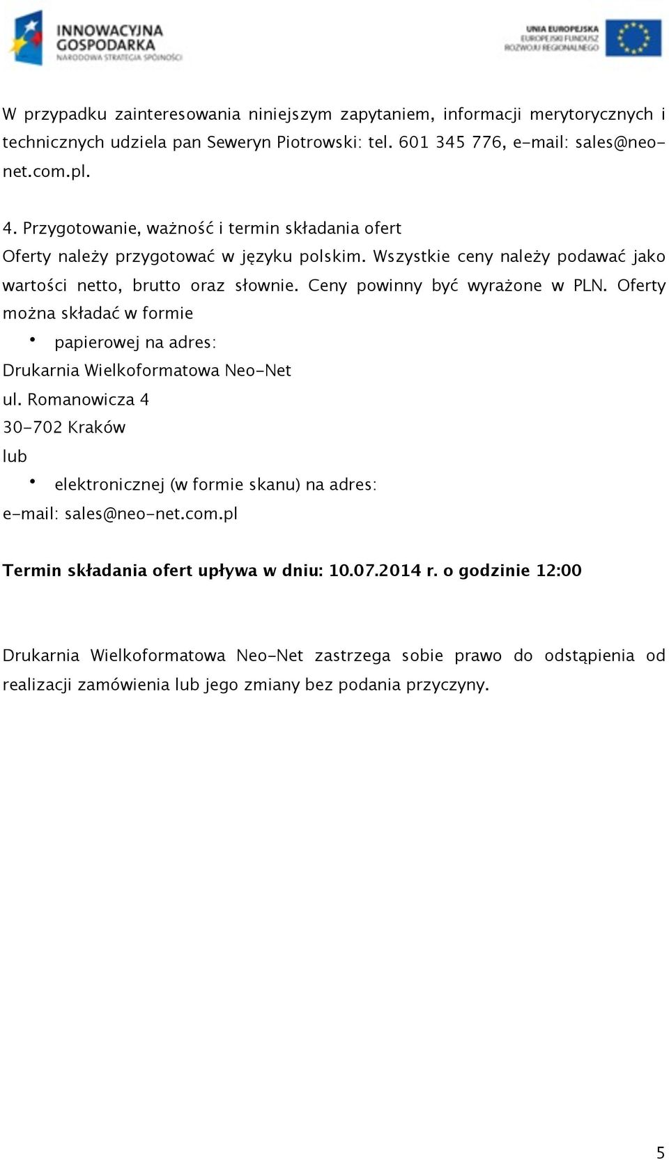 Wszystkie ceny należy podawać jako wartości netto, brutto oraz słownie. Ceny powinny być wyrażone w PLN.