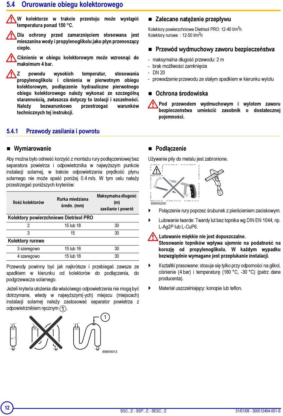 Z powodu wysokich temperatur, stosowania propylenoglikolu i ciśnienia w pierwotnym obiegu kolektorowym, podłączenie hydrauliczne pierwotnego obiegu kolektorowego należy wykonać ze szczególną