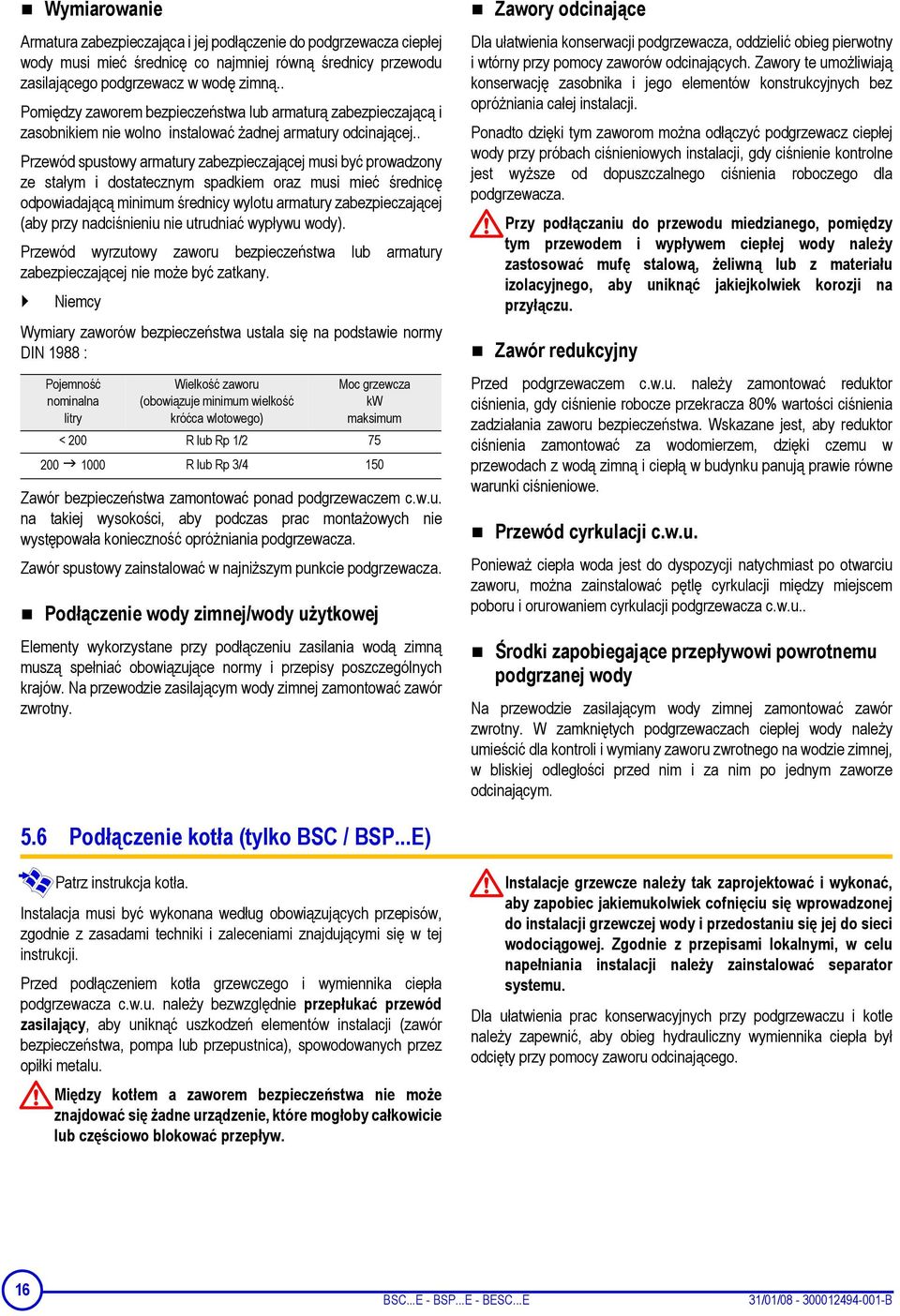 . Przewód spustowy armatury zabezpieczającej musi być prowadzony ze stałym i dostatecznym spadkiem oraz musi mieć średnicę odpowiadającą minimum średnicy wylotu armatury zabezpieczającej (aby przy