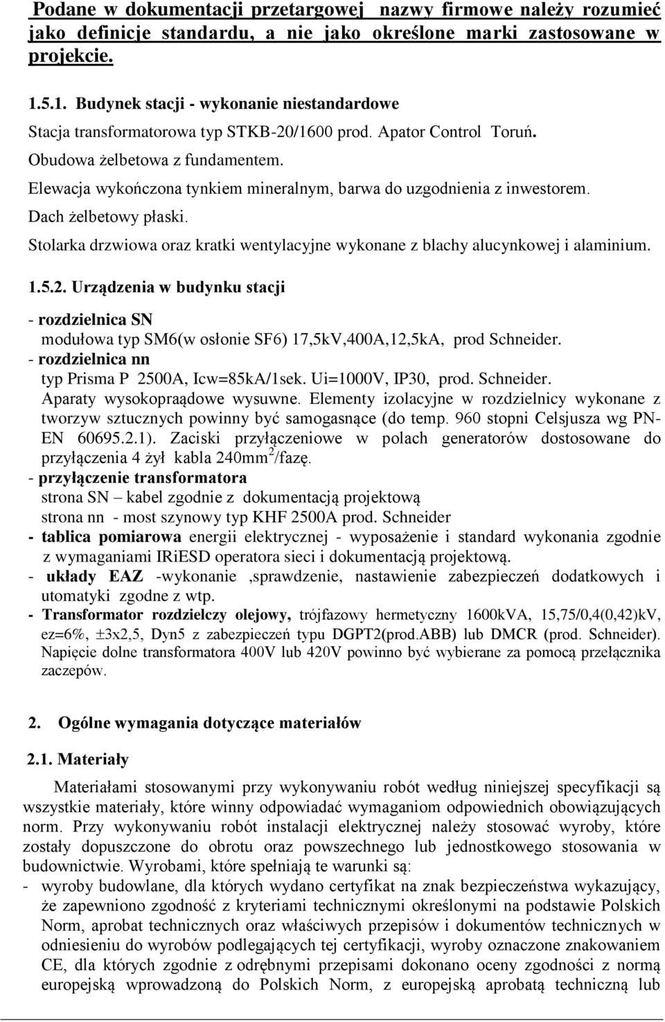 Elewacja wykończona tynkiem mineralnym, barwa do uzgodnienia z inwestorem. Dach żelbetowy płaski. Stolarka drzwiowa oraz kratki wentylacyjne wykonane z blachy alucynkowej i alaminium. 1.5.2.