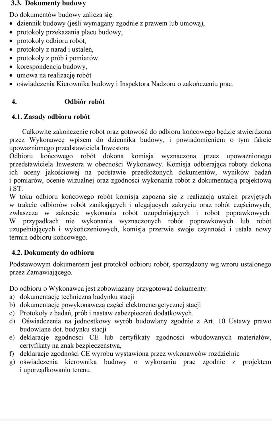 Zasady odbioru robót Całkowite zakończenie robót oraz gotowość do odbioru końcowego będzie stwierdzona przez Wykonawcę wpisem do dziennika budowy, i powiadomieniem o tym fakcie upoważnionego