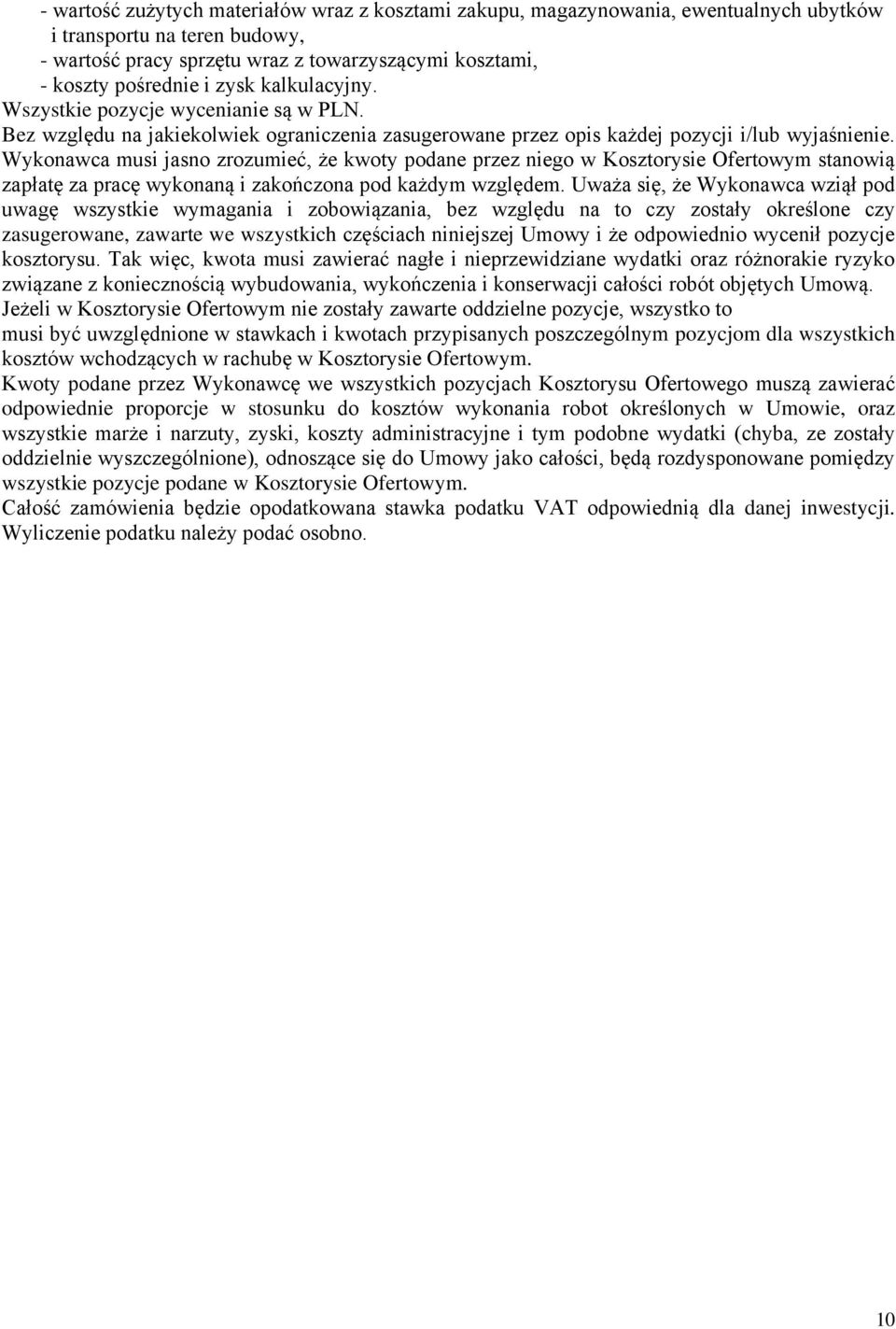 Wykonawca musi jasno zrozumieć, że kwoty podane przez niego w Kosztorysie Ofertowym stanowią zapłatę za pracę wykonaną i zakończona pod każdym względem.