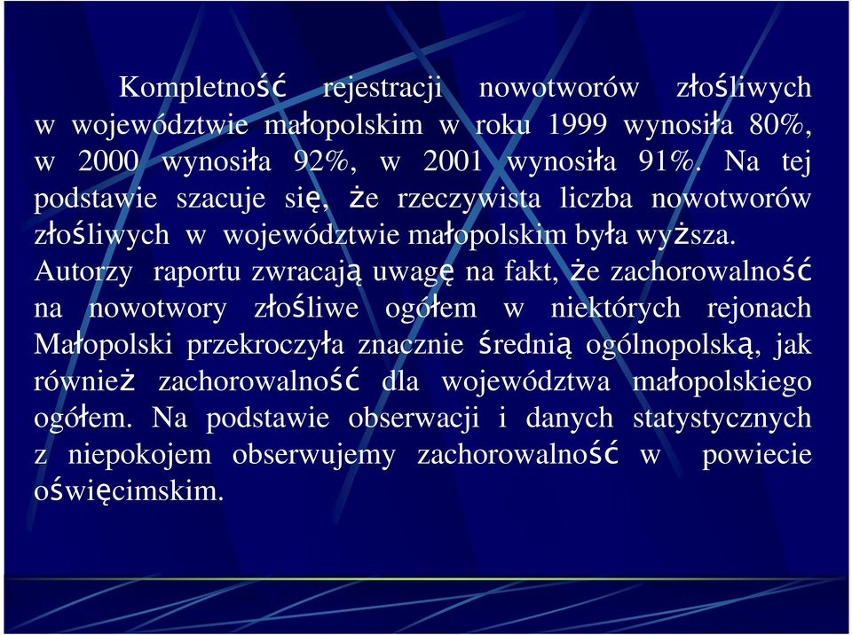 Autorzy raportu zwracają uwagę na fakt, Ŝe zachorowalność na nowotwory złośliwe ogółem w niektórych rejonach Małopolski przekroczyła znacznie