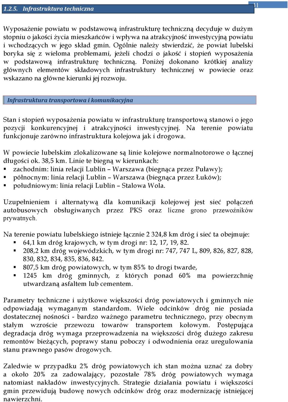 wchodzących w jego skład gmin. Ogólnie naleŝy stwierdzić, Ŝe powiat lubelski boryka się z wieloma problemami, jeŝeli chodzi o jakość i stopień wyposaŝenia w podstawową infrastrukturę techniczną.