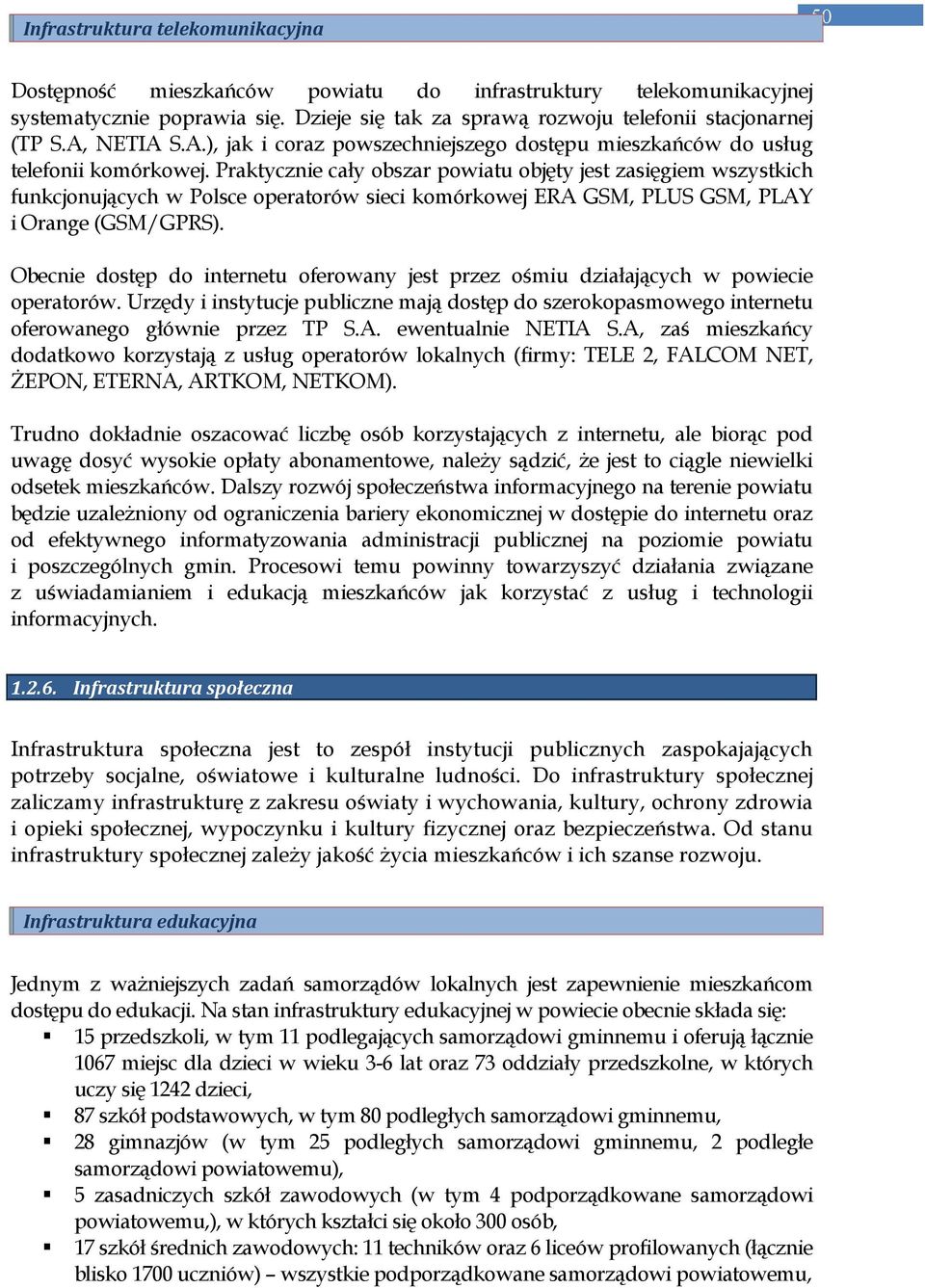 Praktycznie cały obszar powiatu objęty jest zasięgiem wszystkich funkcjonujących w Polsce operatorów sieci komórkowej ERA GSM, PLUS GSM, PLAY i Orange (GSM/GPRS).