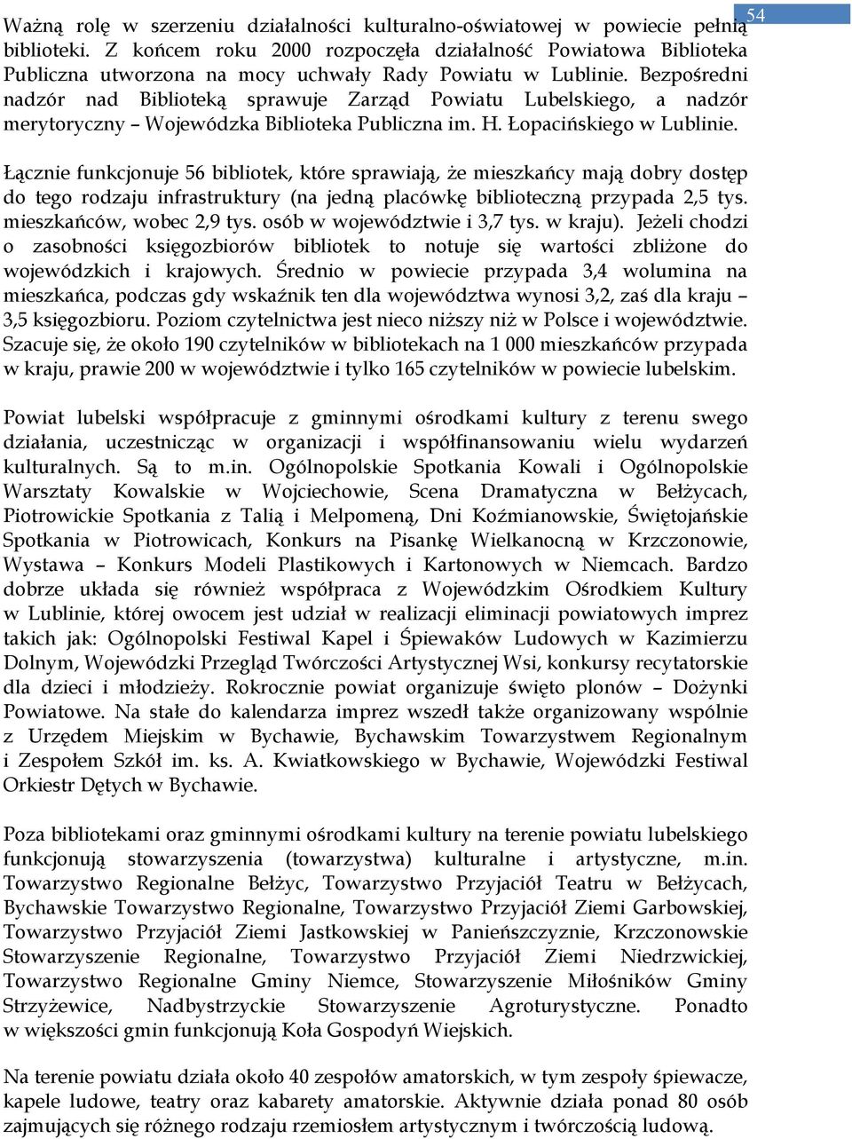 Bezpośredni nadzór nad Biblioteką sprawuje Zarząd Powiatu Lubelskiego, a nadzór merytoryczny Wojewódzka Biblioteka Publiczna im. H. Łopacińskiego w Lublinie.