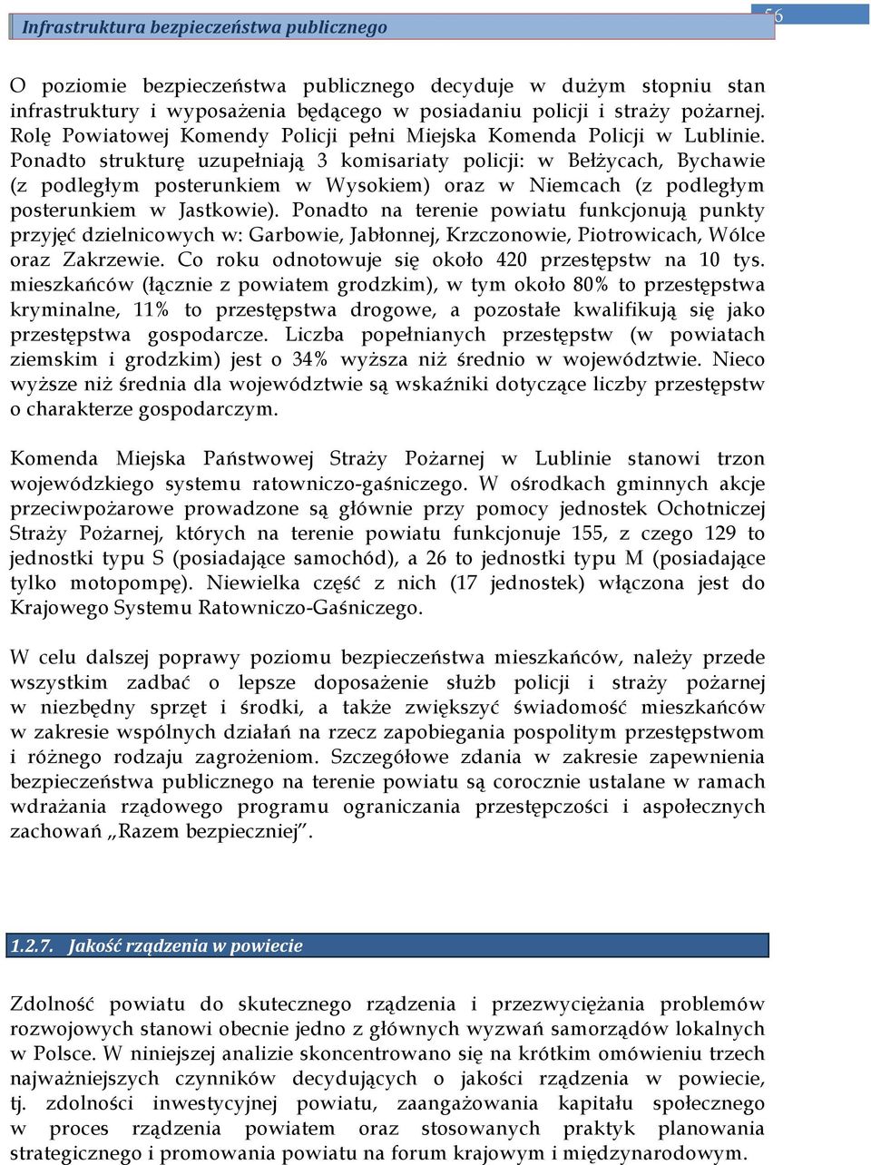 Ponadto strukturę uzupełniają 3 komisariaty policji: w BełŜycach, Bychawie (z podległym posterunkiem w Wysokiem) oraz w Niemcach (z podległym posterunkiem w Jastkowie).