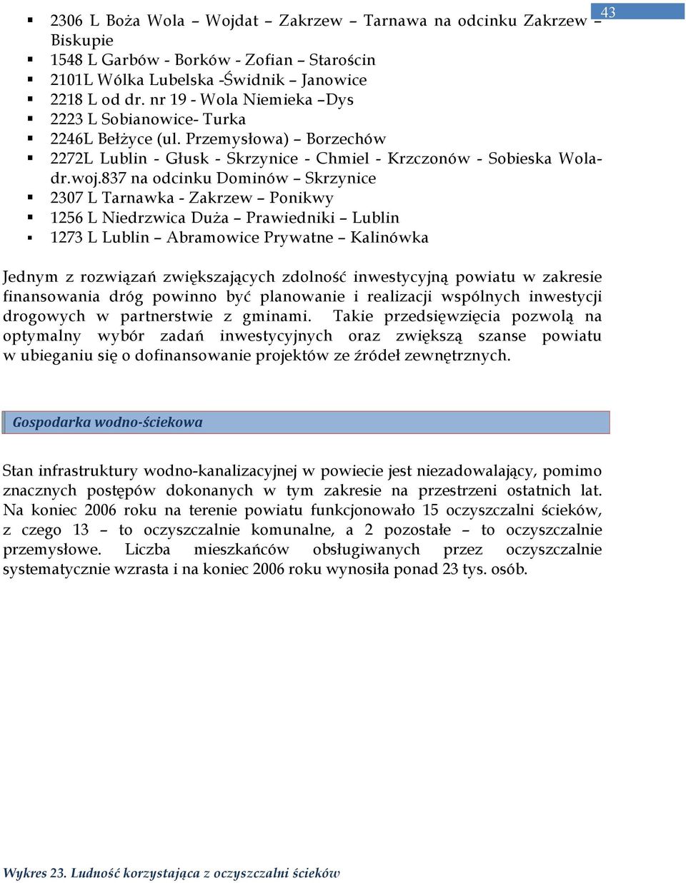 837 na odcinku Dominów Skrzynice 2307 L Tarnawka - Zakrzew Ponikwy 1256 L Niedrzwica DuŜa Prawiedniki Lublin 1273 L Lublin Abramowice Prywatne Kalinówka Jednym z rozwiązań zwiększających zdolność