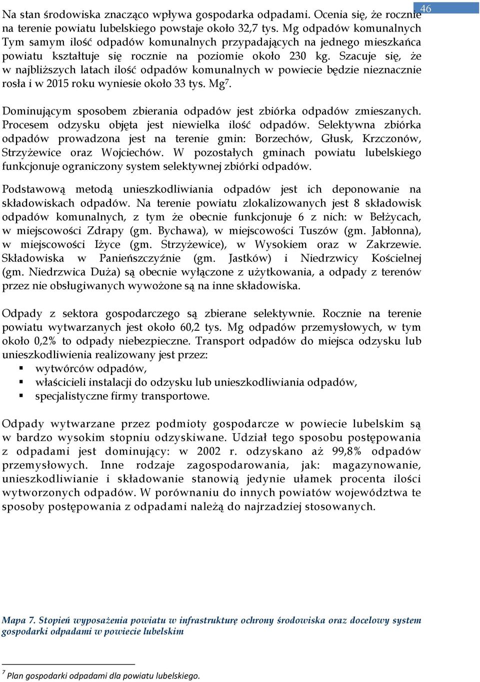 Szacuje się, Ŝe w najbliŝszych latach ilość odpadów komunalnych w powiecie będzie nieznacznie rosła i w 2015 roku wyniesie około 33 tys. Mg 7.