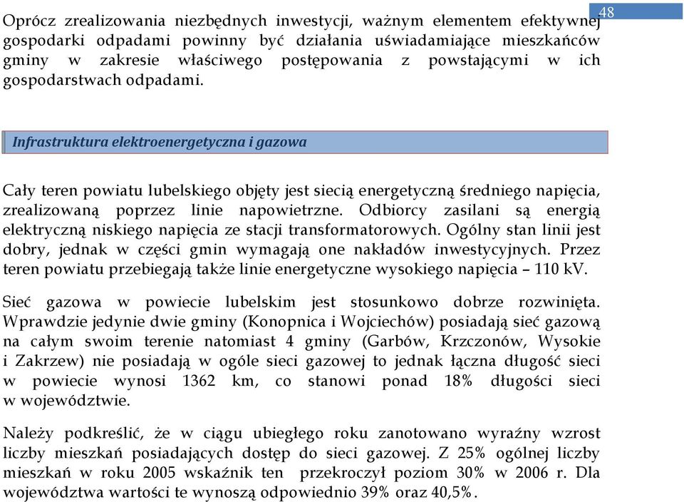 Infrastruktura elektroenergetyczna i gazowa Cały teren powiatu lubelskiego objęty jest siecią energetyczną średniego napięcia, zrealizowaną poprzez linie napowietrzne.