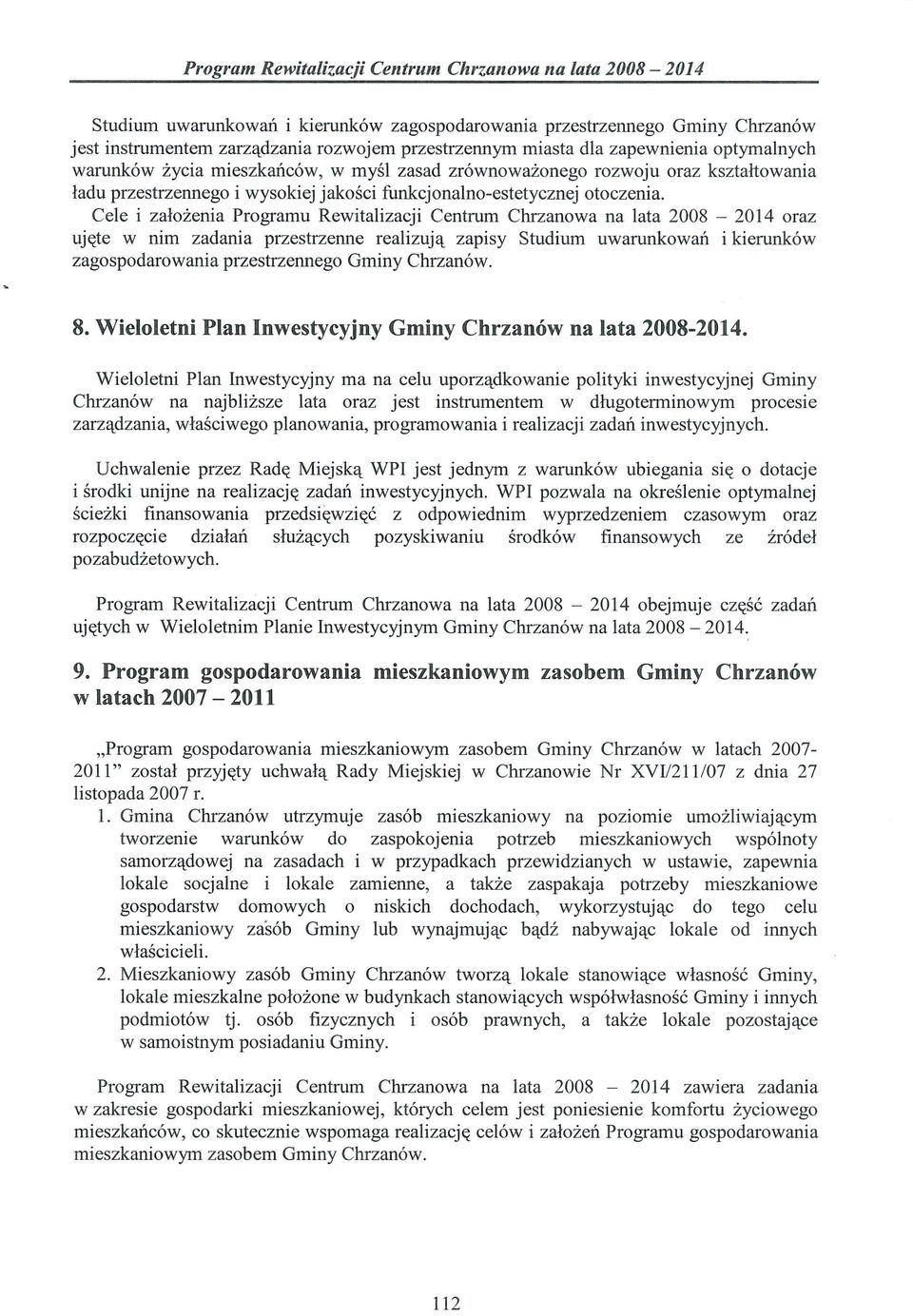 Cele i założenia Programu Rewitalizacji Centrum Chrzanowa na lata 2008-2014 oraz ujęte w nim zadania przestrzenne realizują zapisy Studium uwarunkowań i kierunków zagospodarowania przestrzennego