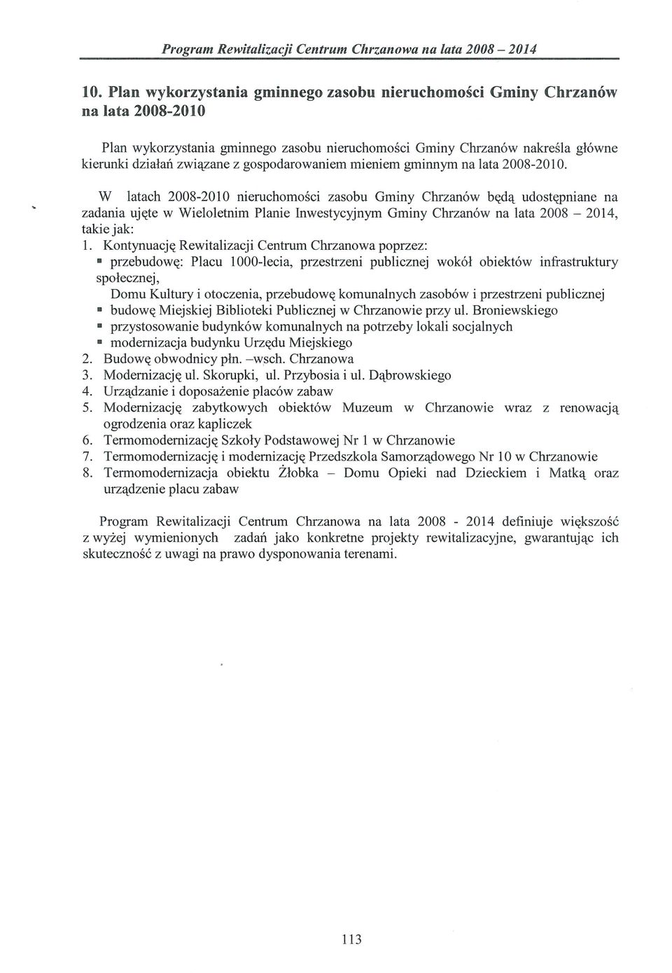 W latach 2008-2010 nieruchomości zasobu Gminy Chrzanów będą udostępniane na zadania ujęte w Wieloletnim Planie Inwestycyjnym Gminy Chrzanów na lata 2008-2014, takie jak: 1.