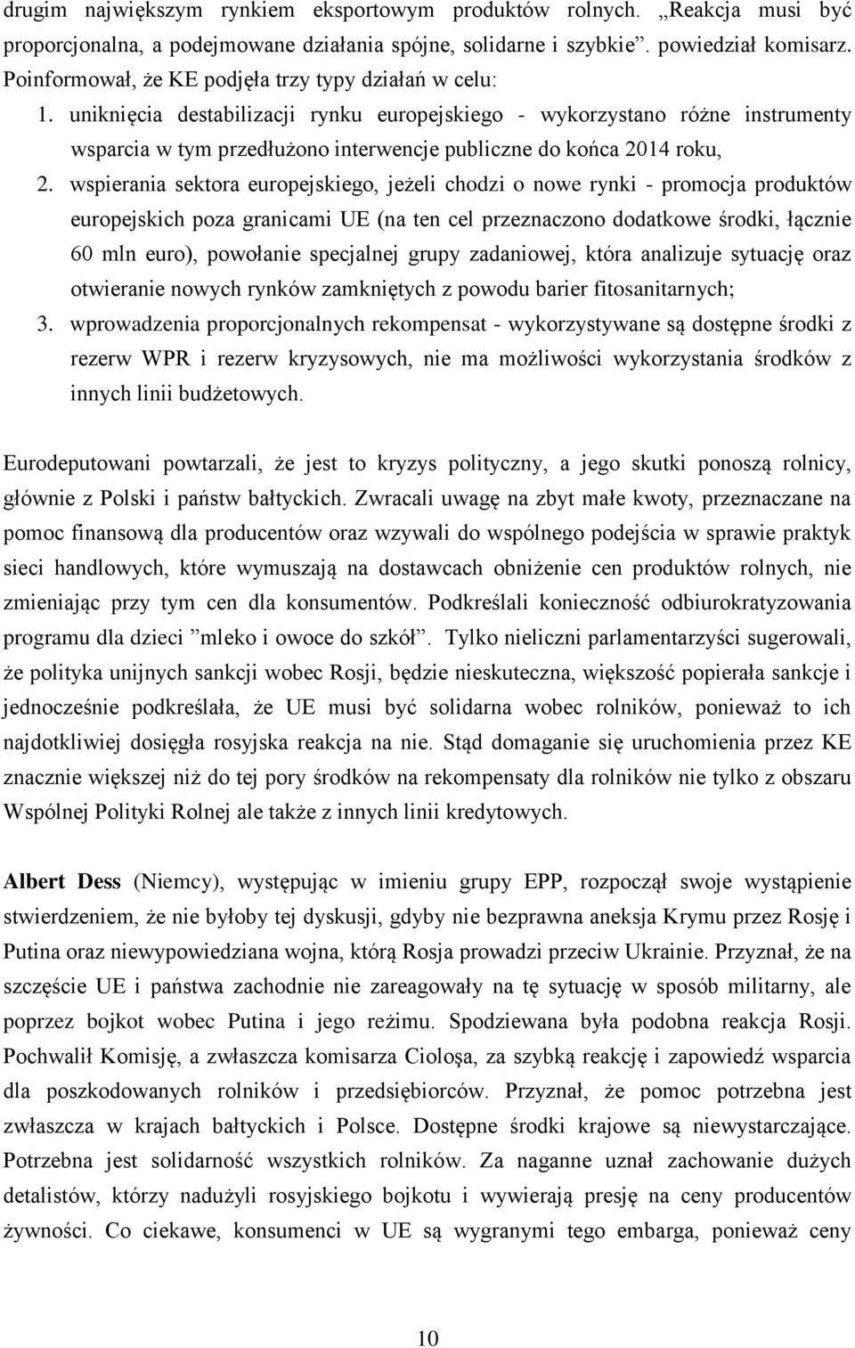 uniknięcia destabilizacji rynku europejskiego - wykorzystano różne instrumenty wsparcia w tym przedłużono interwencje publiczne do końca 2014 roku, 2.