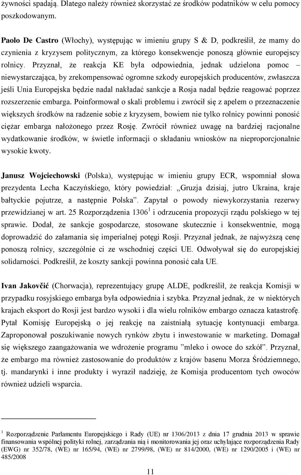 Przyznał, że reakcja KE była odpowiednia, jednak udzielona pomoc niewystarczająca, by zrekompensować ogromne szkody europejskich producentów, zwłaszcza jeśli Unia Europejska będzie nadal nakładać