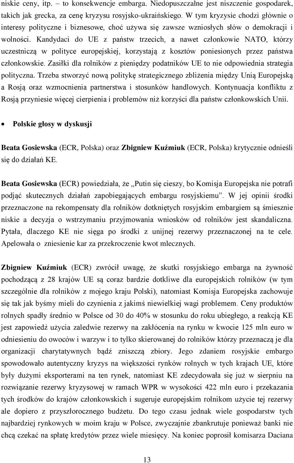 Kandydaci do UE z państw trzecich, a nawet członkowie NATO, którzy uczestniczą w polityce europejskiej, korzystają z kosztów poniesionych przez państwa członkowskie.