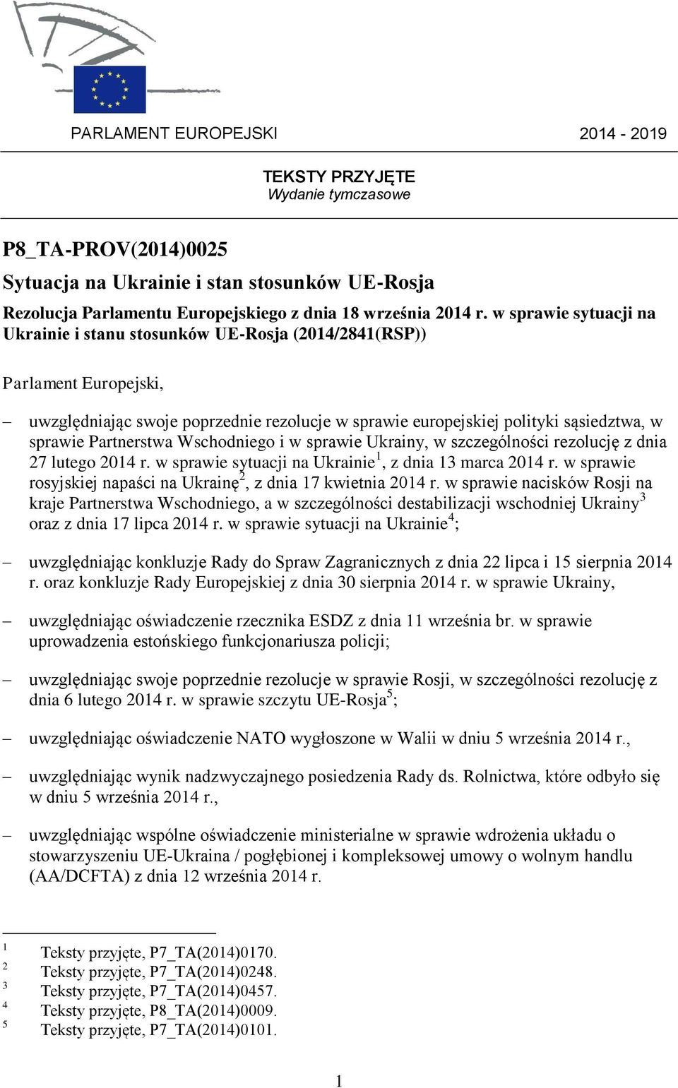 Partnerstwa Wschodniego i w sprawie Ukrainy, w szczególności rezolucję z dnia 27 lutego 2014 r. w sprawie sytuacji na Ukrainie 1, z dnia 13 marca 2014 r.