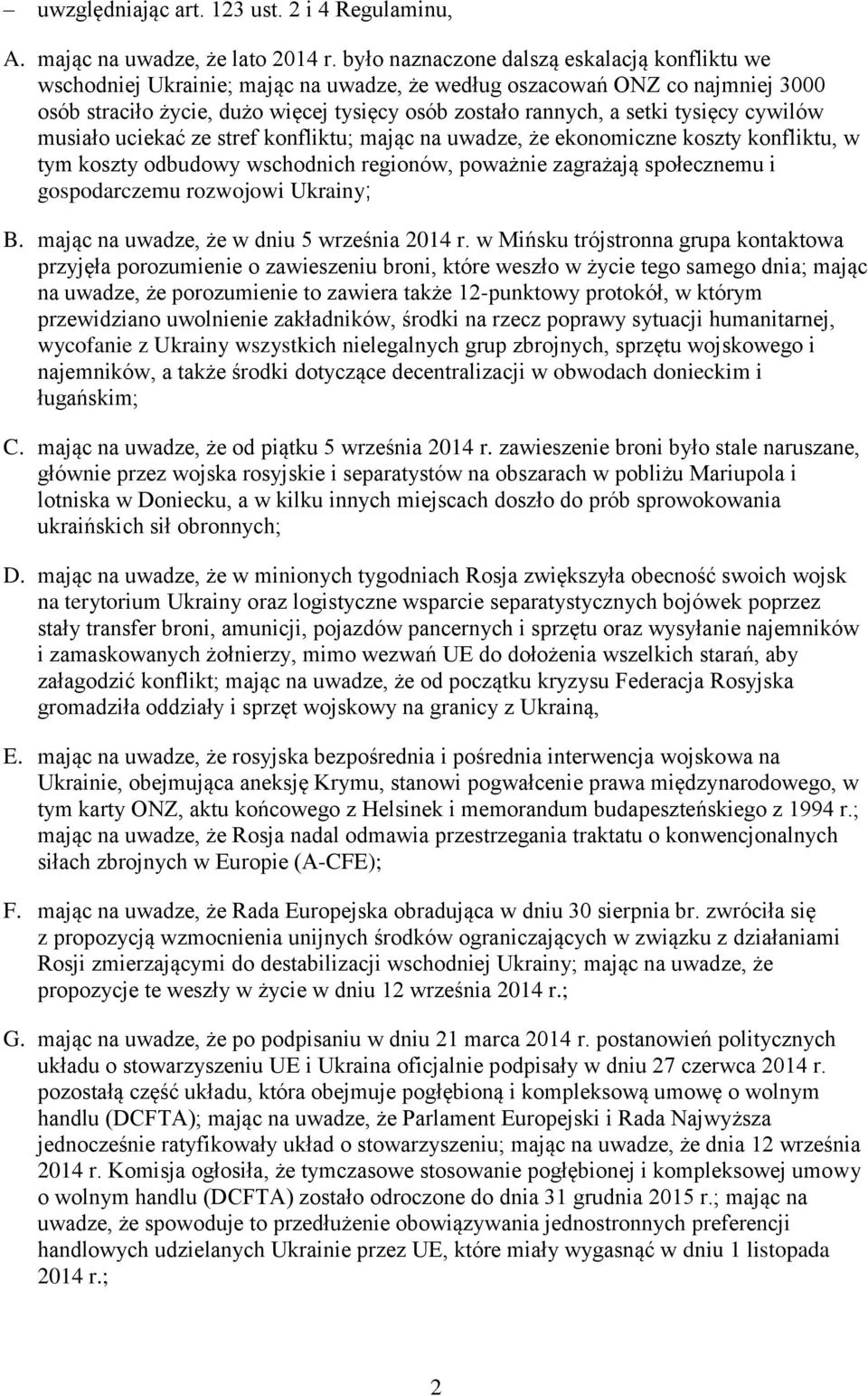 tysięcy cywilów musiało uciekać ze stref konfliktu; mając na uwadze, że ekonomiczne koszty konfliktu, w tym koszty odbudowy wschodnich regionów, poważnie zagrażają społecznemu i gospodarczemu
