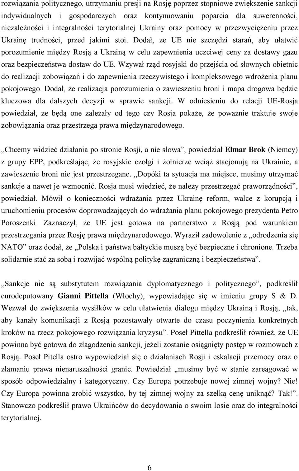 Dodał, że UE nie szczędzi starań, aby ułatwić porozumienie między Rosją a Ukrainą w celu zapewnienia uczciwej ceny za dostawy gazu oraz bezpieczeństwa dostaw do UE.