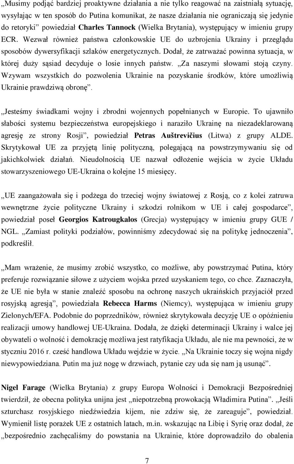 Dodał, że zatrważać powinna sytuacja, w której duży sąsiad decyduje o losie innych państw. Za naszymi słowami stoją czyny.
