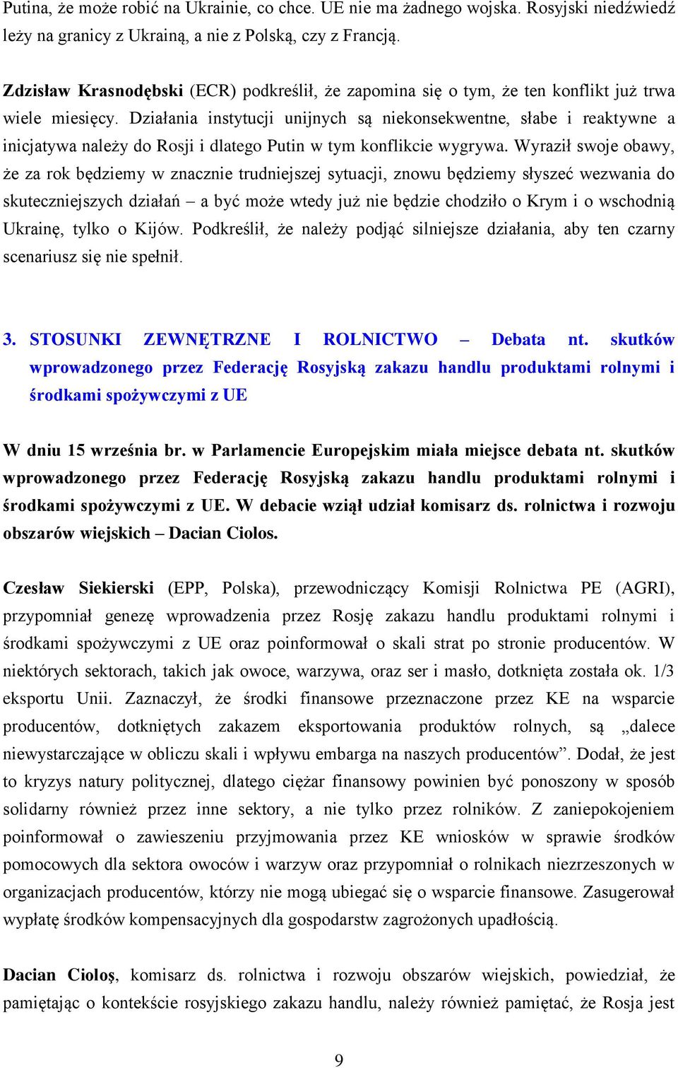 Działania instytucji unijnych są niekonsekwentne, słabe i reaktywne a inicjatywa należy do Rosji i dlatego Putin w tym konflikcie wygrywa.