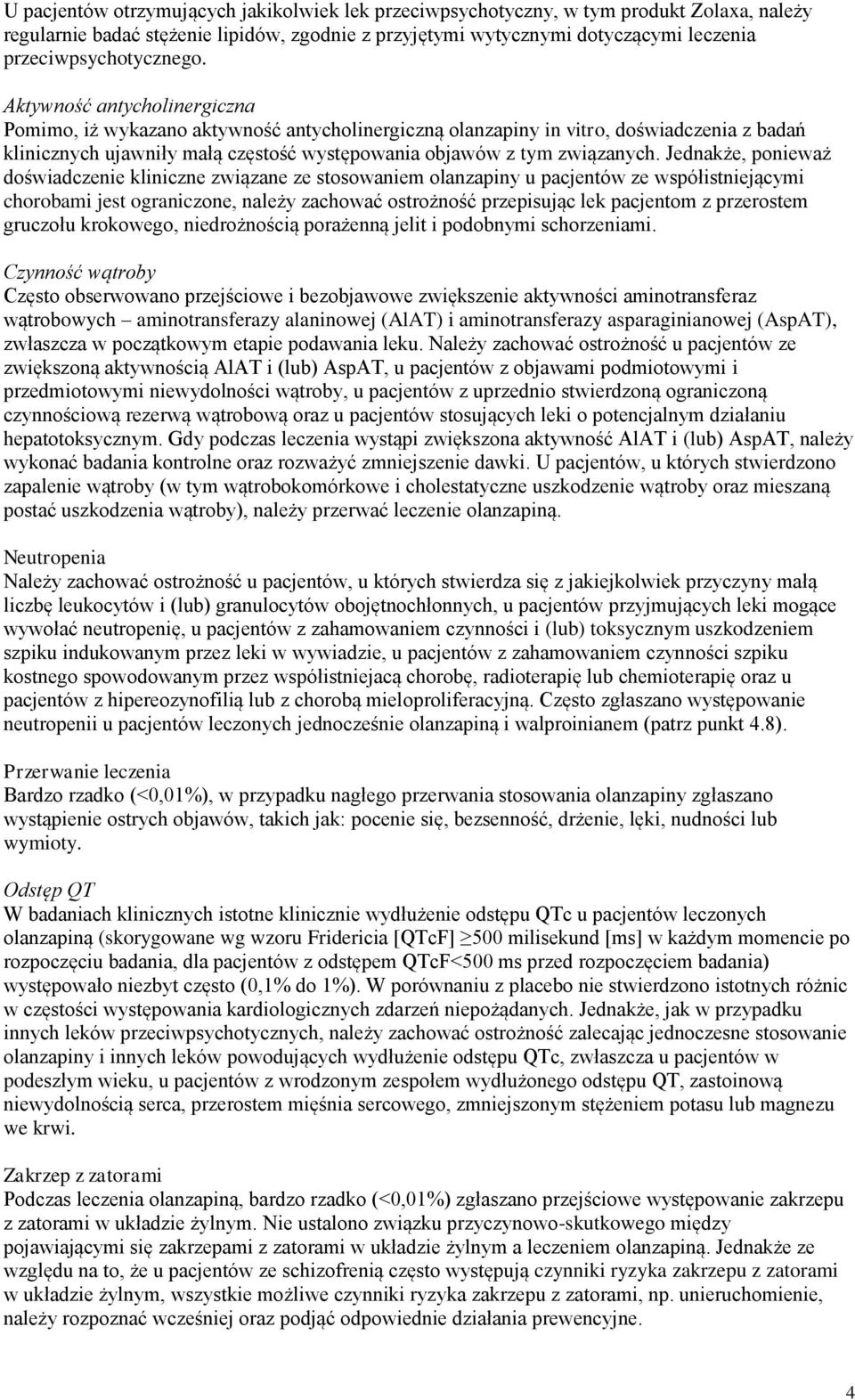 Aktywność antycholinergiczna Pomimo, iż wykazano aktywność antycholinergiczną olanzapiny in vitro, doświadczenia z badań klinicznych ujawniły małą częstość występowania objawów z tym związanych.