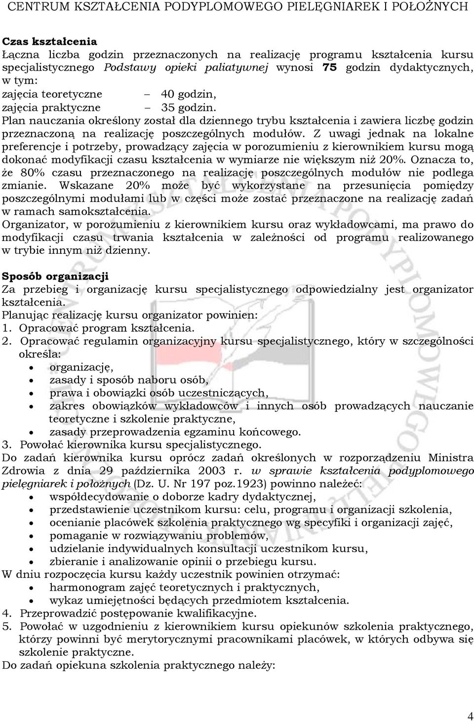 Z uwagi jednak na lokalne preferencje i potrzeby, prowadzący zajęcia w porozumieniu z kierownikiem kursu mogą dokonać modyfikacji czasu kształcenia w wymiarze nie większym niż 20%.