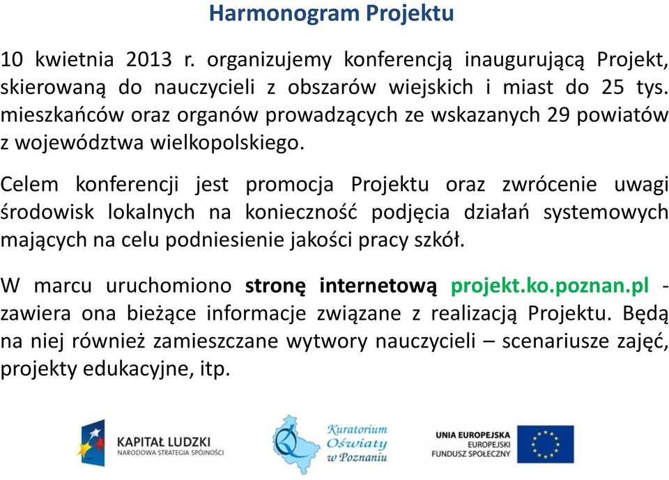 Celem konferencji jest promocja Projektu oraz zwrócenie uwagi środowisk lokalnych na konieczność podjęcia działań systemowych mających na celu podniesienie