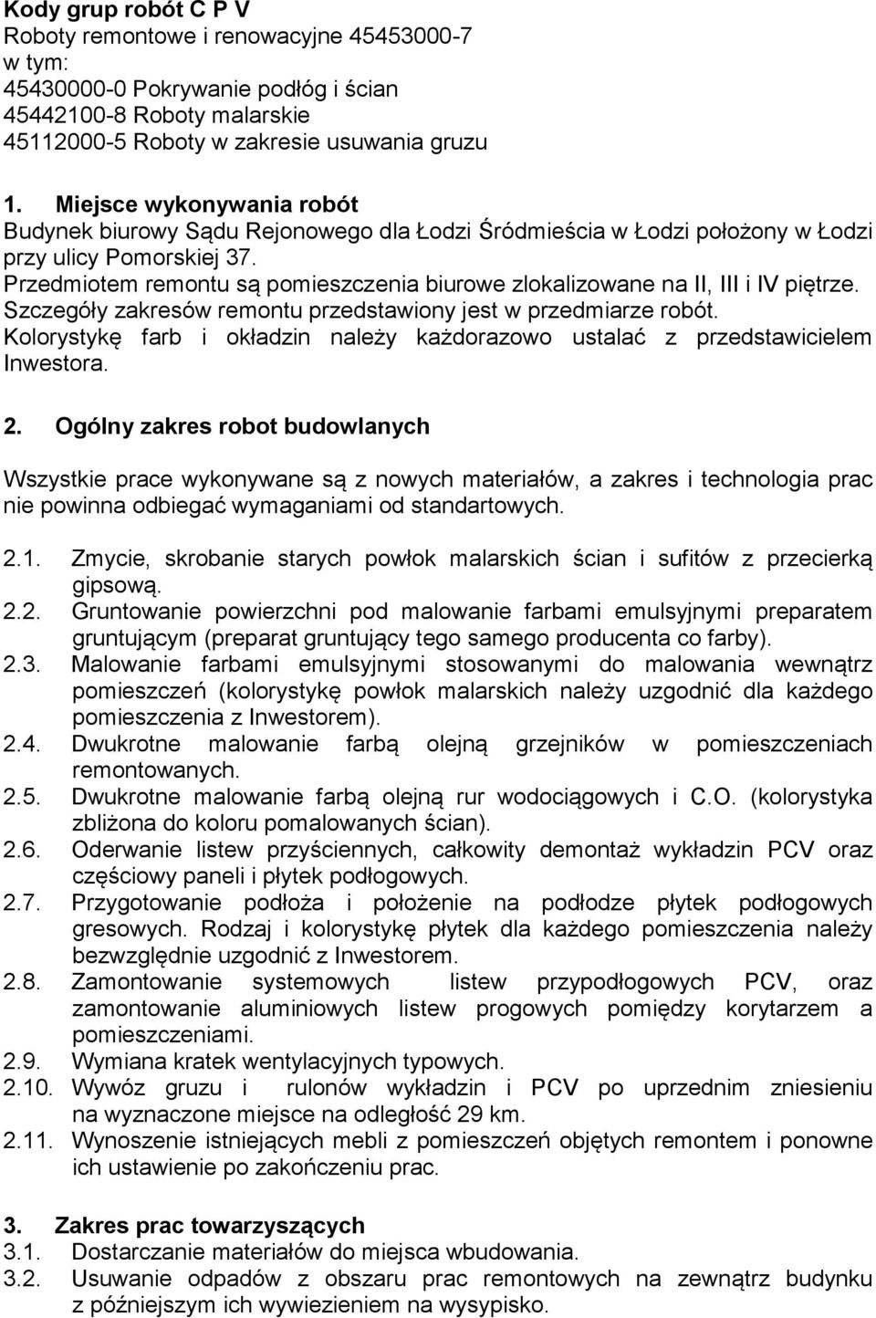 Przedmiotem remontu są pomieszczenia biurowe zlokalizowane na II, III i IV piętrze. Szczegóły zakresów remontu przedstawiony jest w przedmiarze robót.