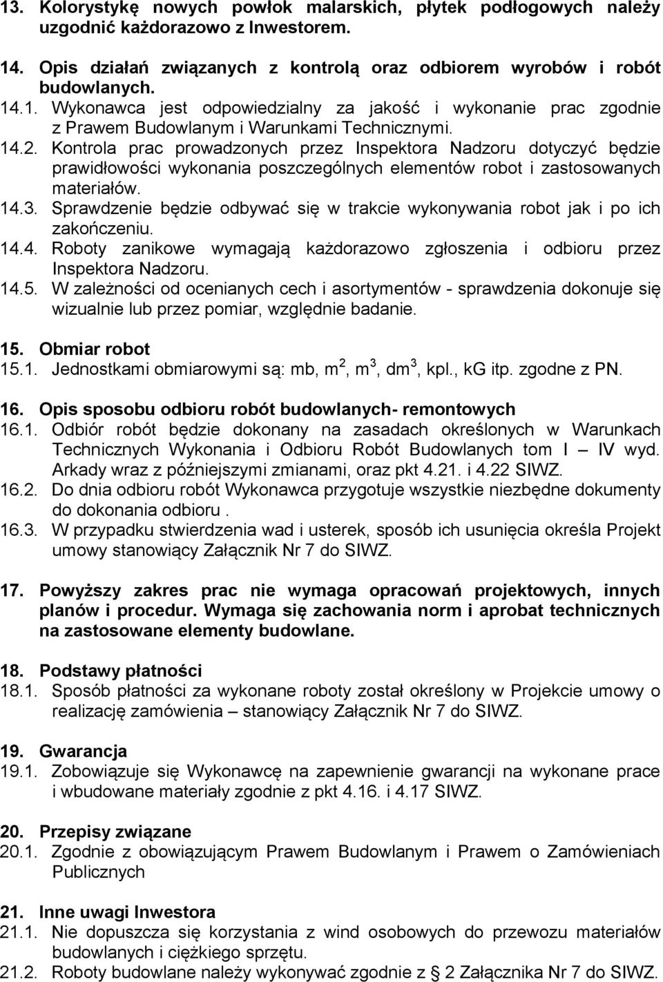 Sprawdzenie będzie odbywać się w trakcie wykonywania robot jak i po ich zakończeniu. 14.4. Roboty zanikowe wymagają każdorazowo zgłoszenia i odbioru przez Inspektora Nadzoru. 14.5.