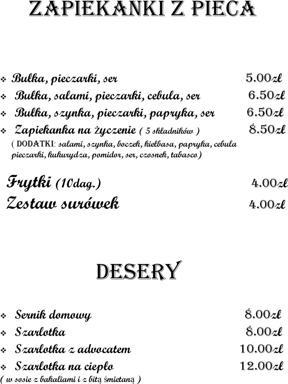 kukurydza, pomidor, ser, czosnek, tabasco) Frytki (10dag.) Zestaw surówek 6.50zł 6.50zł 8.50zł 4.00zł 4.