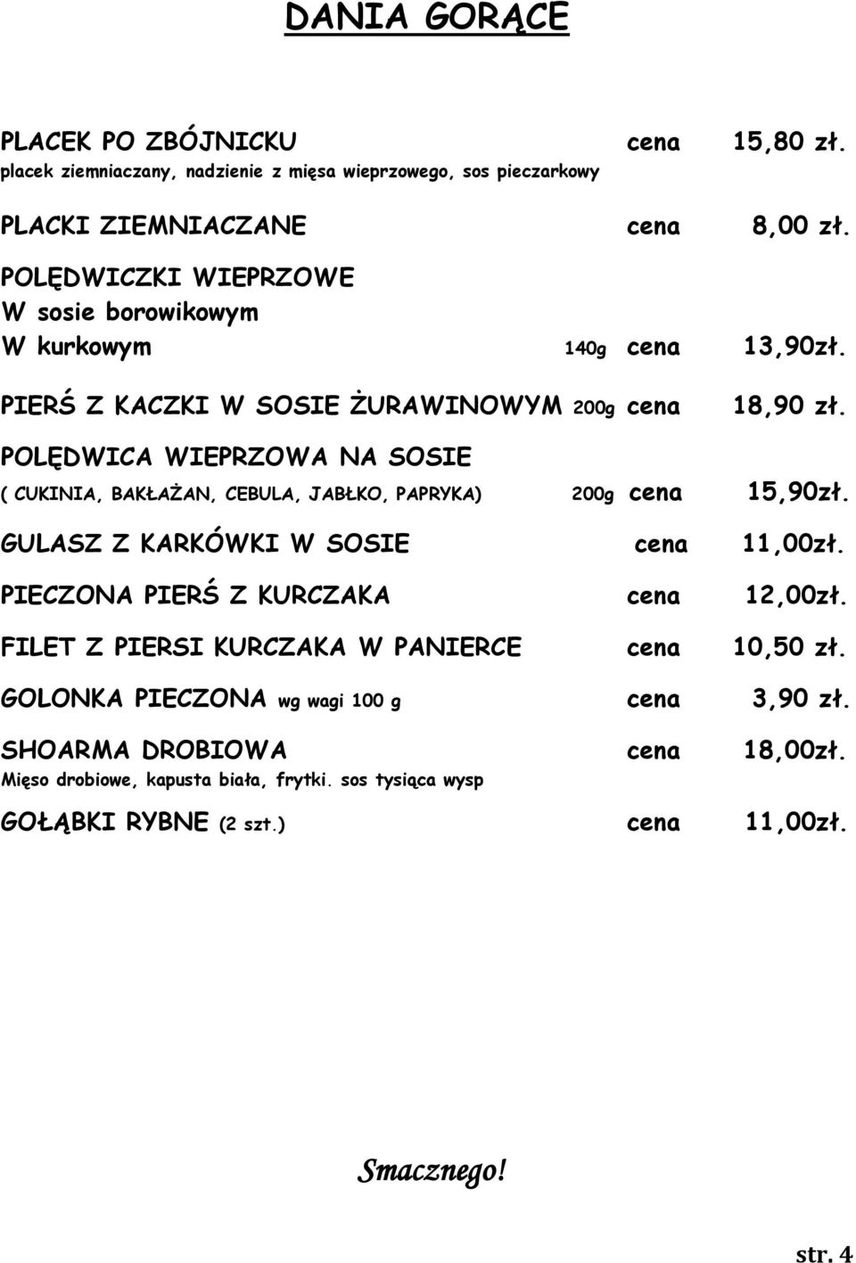 POLĘDWICA WIEPRZOWA NA SOSIE ( CUKINIA, BAKŁAŻAN, CEBULA, JABŁKO, PAPRYKA) 200g cena 15,90zł. GULASZ Z KARKÓWKI W SOSIE cena 11,00zł.