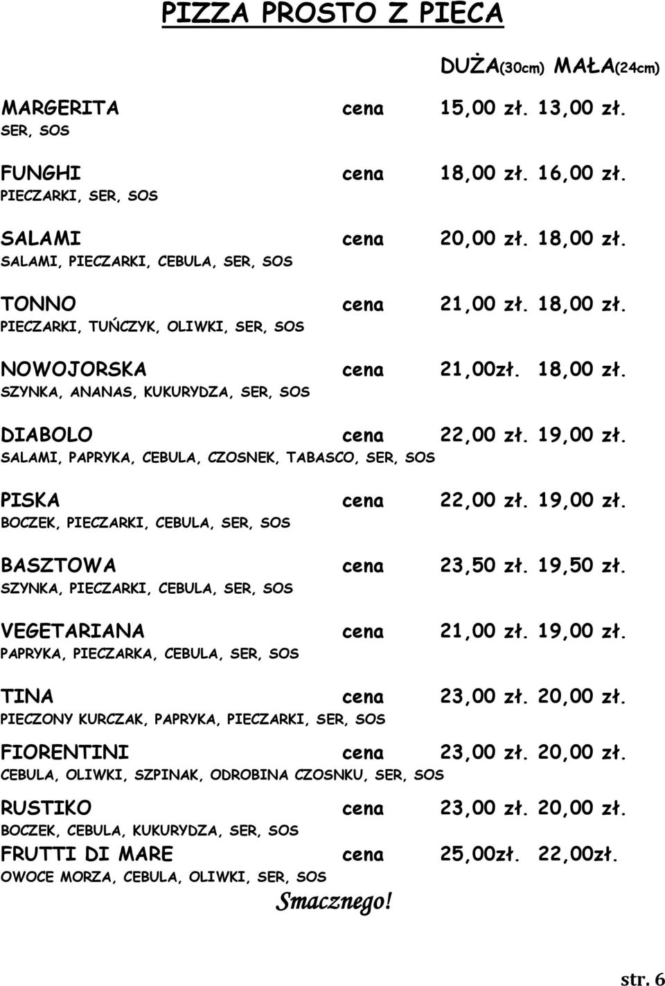 SALAMI, PAPRYKA, CEBULA, CZOSNEK, TABASCO, SER, SOS PISKA cena 22,00 zł. 19,00 zł. BOCZEK, PIECZARKI, CEBULA, SER, SOS BASZTOWA cena 23,50 zł. 19,50 zł.