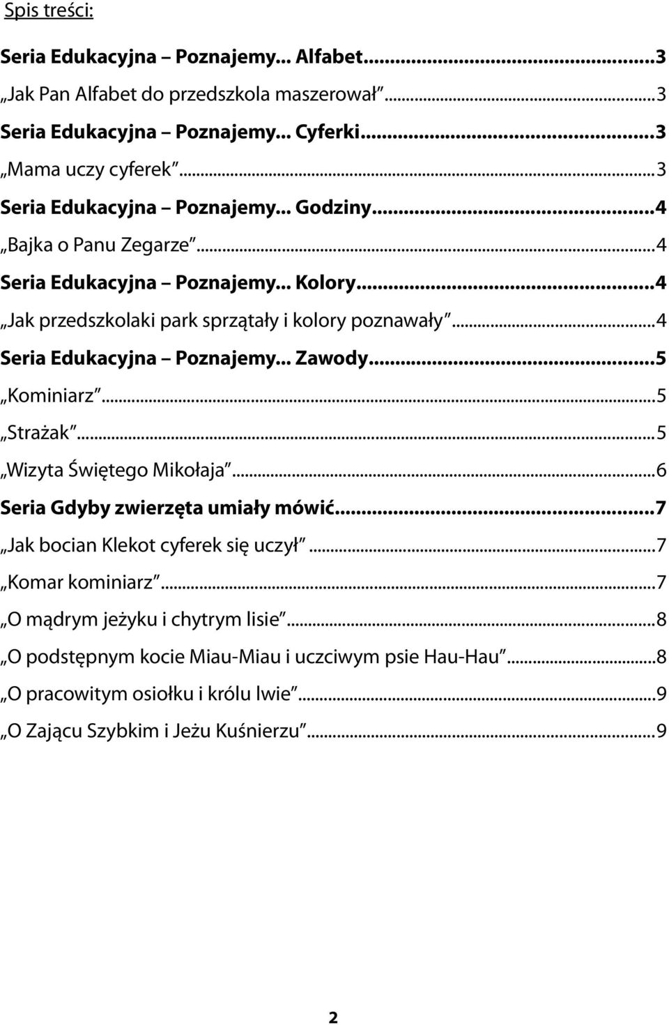 ..4 Seria Edukacyjna Poznajemy... Zawody...5 Kominiarz...5 Strażak...5 Wizyta Świętego Mikołaja...6 Seria Gdyby zwierzęta umiały mówić...7 Jak bocian Klekot cyferek się uczył.