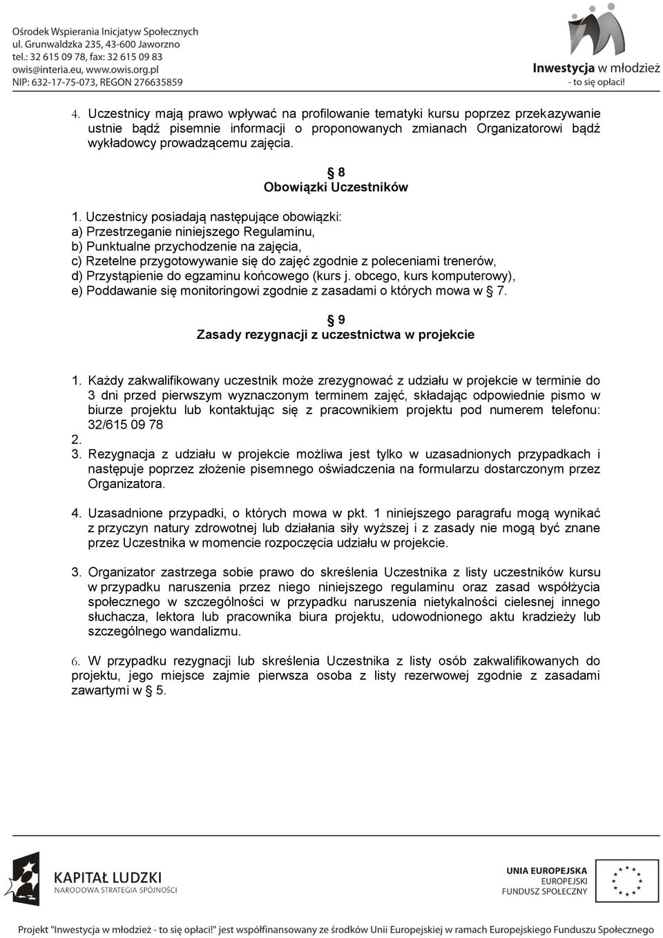 Uczestnicy posiadają następujące obowiązki: a) Przestrzeganie niniejszego Regulaminu, b) Punktualne przychodzenie na zajęcia, c) Rzetelne przygotowywanie się do zajęć zgodnie z poleceniami trenerów,