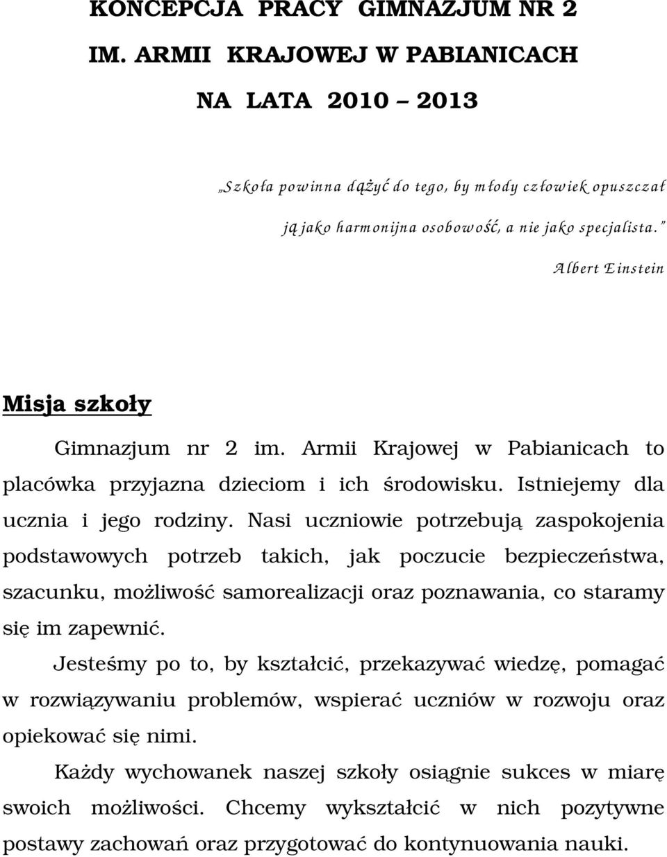 Nasi uczniowie potrzebują zaspokojenia podstawowych potrzeb takich, jak poczucie bezpieczeństwa, szacunku, możliwość samorealizacji oraz poznawania, co staramy się im zapewnić.