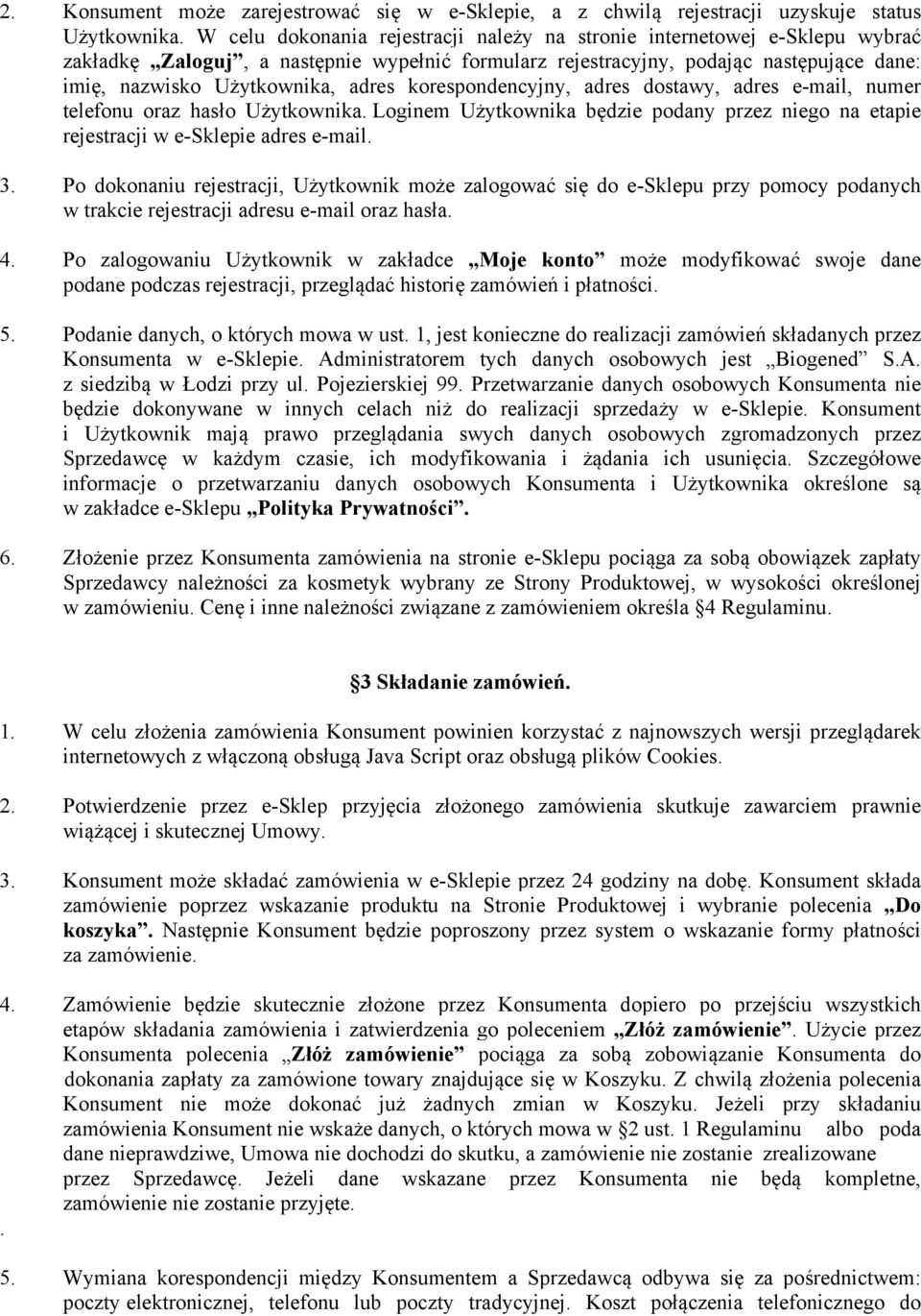 korespondencyjny, adres dostawy, adres e-mail, numer telefonu oraz hasło Użytkownika. Loginem Użytkownika będzie podany przez niego na etapie rejestracji w e-sklepie adres e-mail. 3.